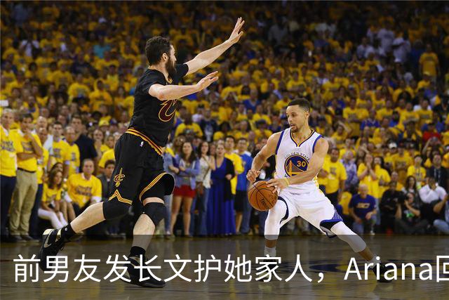 前男友发长文护她家人，Ariana回怼：公开千言万语私下一声不吭