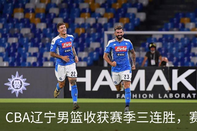 CBA辽宁男篮收获赛季三连胜，赛后传来好消息，收到五大利好